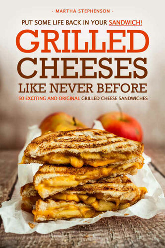 Put Some Life Back in Your Sandwich! - Grilled Cheeses Like Never Before: 50 Exciting and Original Grilled Cheese Sandwiches