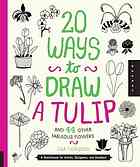 20 ways to draw a tulip and 44 other fabulous flowers : a sketchbook for artists, designers, and doodlers