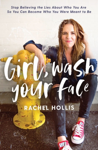 Girl, wash your face : Stop Believing the Lies About Who You Are so You Can Become Who You Were Meant to Be