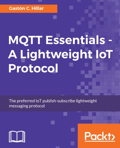 MQTT essentials : a lightweight IoT protocol : the preferred IoT publish-subscribe lightweight messaging protocol