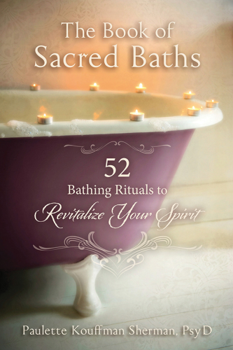 The Book of Sacred Baths: 52 Bathing Rituals to Revitalize Your Spirit