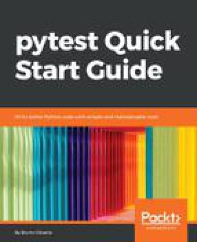 Pytest quick start guide : write better Python code with simple and maintainable tests
