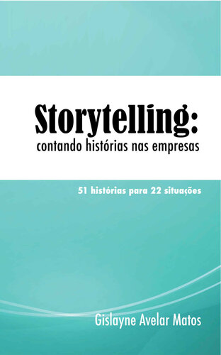 Storytelling: contando histórias nas empresas: 51 histórias para 22 situações