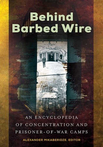 Behind Barbed Wire: An Encyclopedia Of Concentration And Prisoner-Of-War Camps