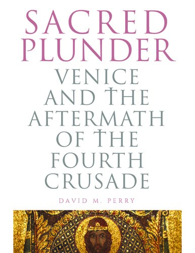 Sacred Plunder: Venice and the Aftermath of the Fourth Crusade