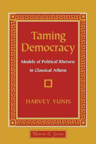 Taming Democracy: Models of Political Rhetoric in Classical Athens