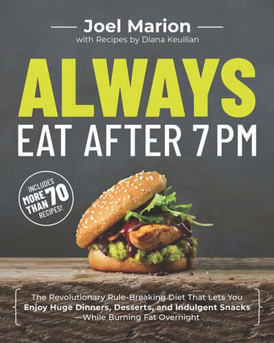 Always Eat After 7 PM: The Revolutionary Rule-Breaking Diet That Lets You Enjoy Huge Dinners, Desserts, and Indulgent Snacks—While Burning Fat Overnight