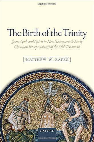 The Birth of the Trinity: Jesus, God, and Spirit in New Testament and Early Christian Interpretations of the Old Testament