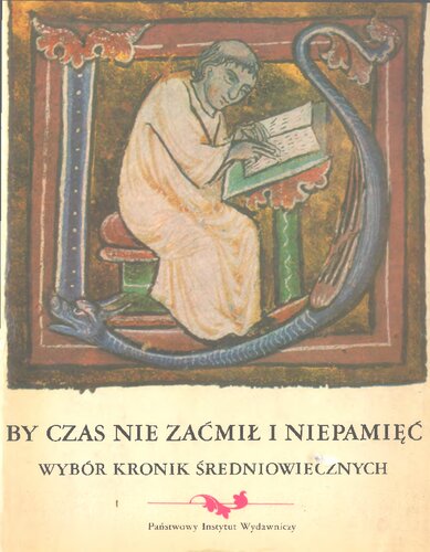 By czas nie zaćmił i niepamięć. Wybór kronik średniowiecznych: Gall, Mistrz Wincenty zw. Kadłubkiem, Kronika Wielkopolska, Kronika Oliwska, Kronika Krakowska, Janko z Czarnkowa, Kronika Książąt Polskich, Długosz, Kallimach