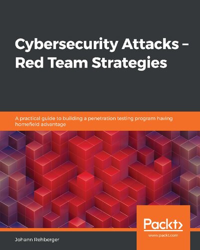 Cybersecurity Attacks - Red Team Strategies: A practical guide to building a penetration testing program having homefield advantage