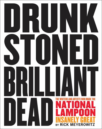 Drunk Stoned Brilliant Dead: The Writers and Artists Who Made the National Lampoon Insanely Great