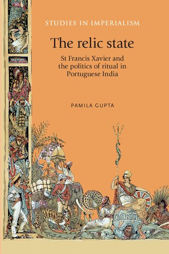 The Relic State: St Francis Xavier and the Politics of Ritual in Portuguese India