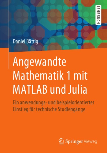 Angewandte Mathematik 1 mit MATLAB und Julia -- Ein anwendungs- und beispielorientierter Einstieg für technische Studiengänge