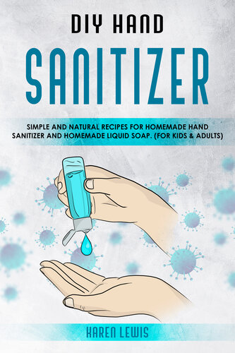 DIY Hand Sanitizer: Simple and Natural Recipes for Homemade Hand Sanitizer & Homemade Liquid Soap. (For Kids and Adults)