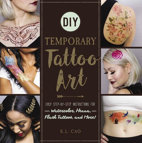 DIY Temporary Tattoo Art: Easy Step-by-Step Instructions for Watercolor, Henna, Flash Tattoos, and More!