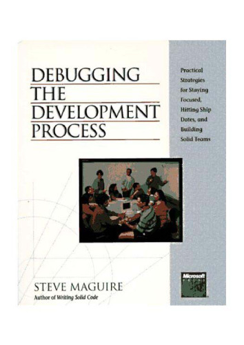 Debugging the Development Process: Practical Strategies for Staying Focused, Hitting Ship Dates, and Building Solid Teams