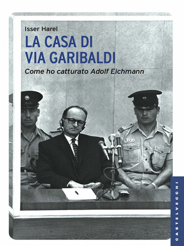 La casa di via Garibaldi. Come ho catturato Adolf Eichmann