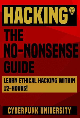 Hacking: The No-Nonsense Guide: Learn Ethical Hacking Within 12 Hours! (Including FREE "Pro Hacking Tips" Infographic) (Cyberpunk Programming Series)