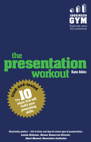 The Presentation Workout: The 10 tried-and-tested steps that will build your presenting skills