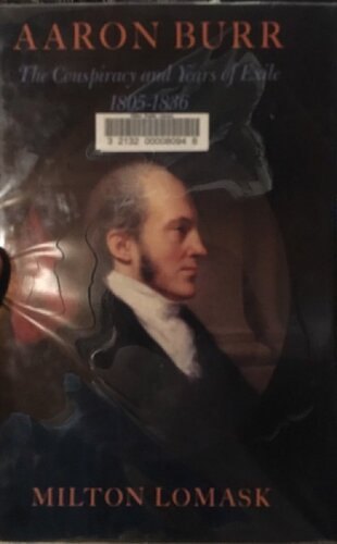 Aaron Burr: The Conspiracy and Years of Exile 1805-1836
