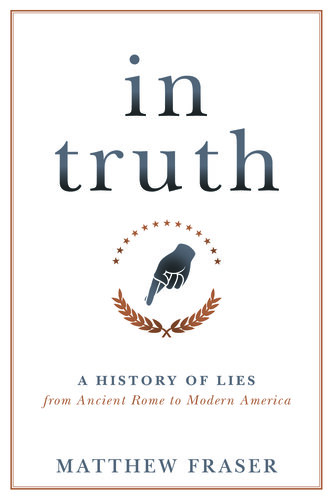 In Truth: A History of Lies from Ancient Rome to Modern America