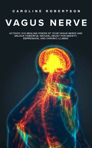 Vagus Nerve: Activate the Healing Power of Your Vagus Nerve and Unlock Powerful Natural Relief for Anxiety, Depression, and Chronic Illness