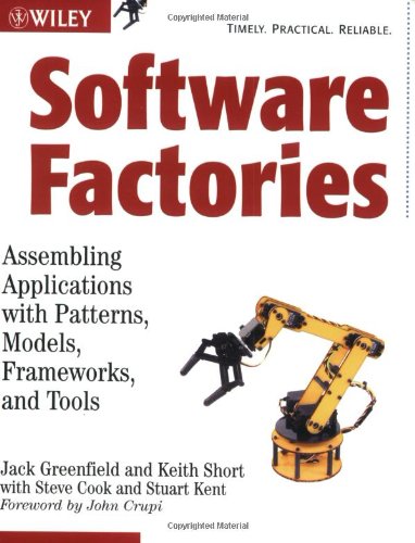 Software Factories: Assembling Applications with Patterns, Models, Frameworks, and Tools