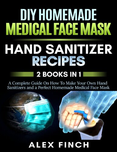 DIY Homemade Medical Face Mask and a Perfect Hand Sanitizer 2 Books in 1 A Complete Guide On How To Make Your Own Hand Sanitizers