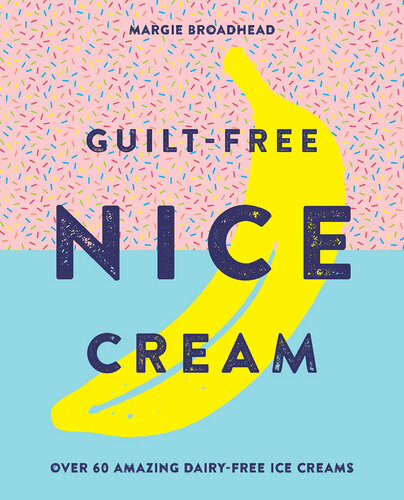 Guilt-Free Nice Cream ; Over 70 Amazing Dairy-Free Ice Creams