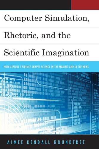 Computer Simulation, Rhetoric, and the Scientific Imagination: How Virtual Evidence Shapes Science in the Making and in the News