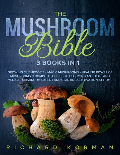 The Mushroom Bible (3 in 1): Growing Mushrooms + Magic Mushrooms + Healing Power of Mushrooms: 3 Complete Guides to Becoming an Edible and Medical Mushroom Expert and Starting Cultivation at Home