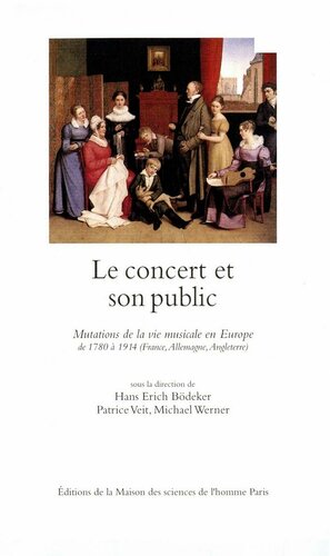 Le concert et son public : Mutations de la vie musicale en Europe de 1780 à 1914 (France, Allemagne, Angleterre)