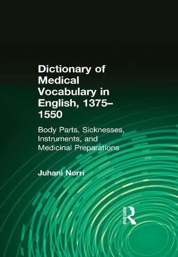 Dictionary of Medical Vocabulary in English, 1375–1550: Body Parts, Sicknesses, Instruments, and Medicinal Preparations