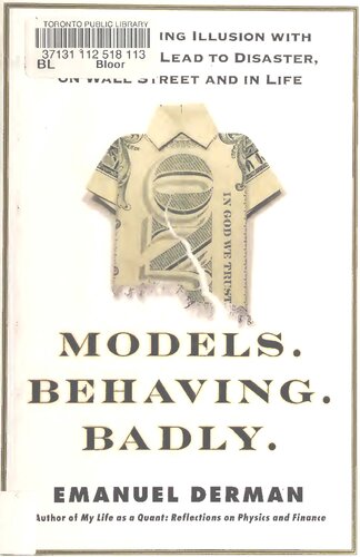 Models behaving badly: why confusing illusion with reality can lead to disaster, on Wall Street and in life /