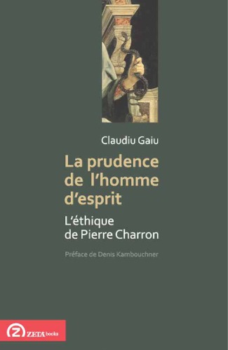 La prudence de l’homme d’esprit. L’éthique de Pierre Charron. (Préface de Denis Kambouchner)