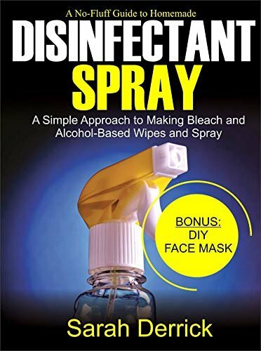 A No-Fluff Guide To Homemade DISINFECTANT SPRAY A Simple Approach to making bleach and alcohol-based wipes and spray