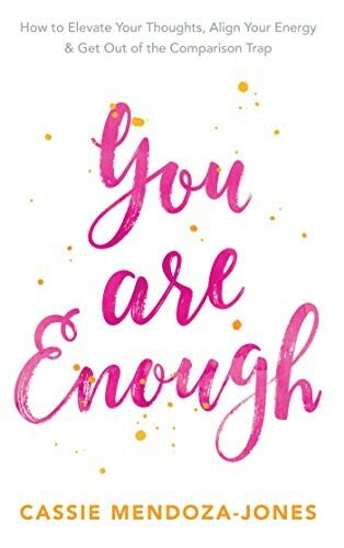 You Are Enough: How to Elevate Your Thoughts, Align Your Energy and Get Out of the Comparison Trap