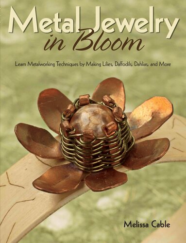 Metal Jewelry in Bloom: Learn Metalworking Techniques by Creating Lilies, Daffodils, Dahlias, and More