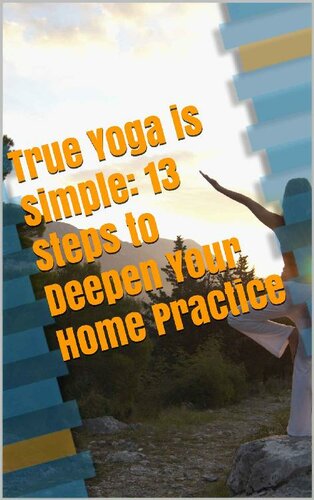 True Yoga is Simple: 13 Steps to Deepen Your Home Practice