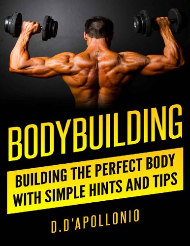 Bodybuilding: Building the perfect Body With Simple Hints and Tips