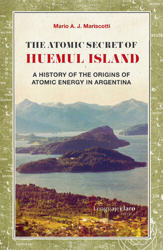 The Atomic Secret of Huemul Island: A history of the origins of atomic energy in Argentina