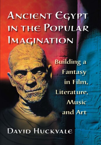 Ancient Egypt in the Popular Imagination: Building a Fantasy in Film, Literature, Music and Art