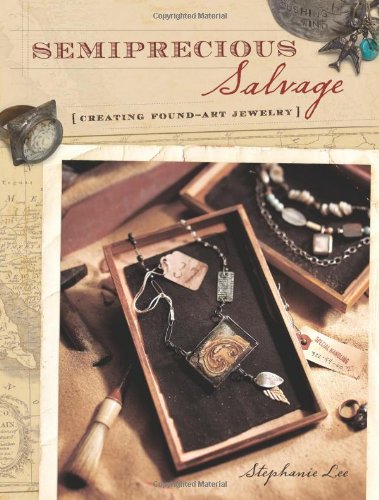 Semiprecious Salvage~Creating Found Art Jewelry