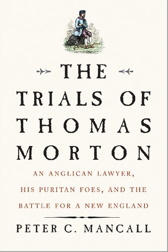 The Trials of Thomas Morton : An Anglican Lawyer, His Puritan Foes, and the Battle for a New England