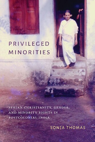 Privileged Minorities: Syrian Christianity, Gender, and Minority Rights in Postcolonial India