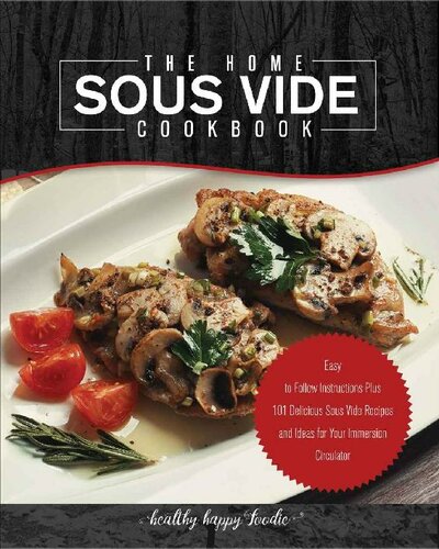 The Home Sous Vide Cookbook: Easy to Follow Instructions Plus 101 Delicious Sous Vide Recipes and Ideas for Your Immersion Circulator (Sous vide cooker, Sousvide)