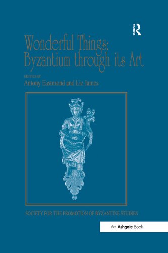 Wonderful Things: Byzantium through its Art: Papers from the Forty-Second Spring Symposium of Byzantine Studies, London, 20-22 March 2009