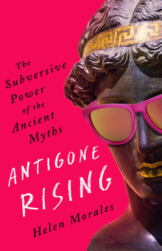 Antigone Rising: The Subversive Power of the Ancient Myths