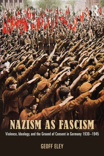 Nazism As Fascism: Violence, Ideology, And The Ground Of Consent In Germany 1930-1945