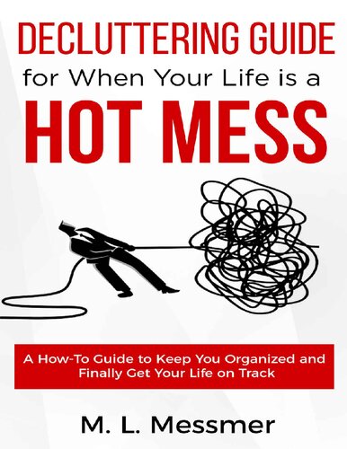 Decluttering Guide for When Your Life is a HOT MESS: A How-To Guide to Keep You Organized and Finally Get Your Life on Track